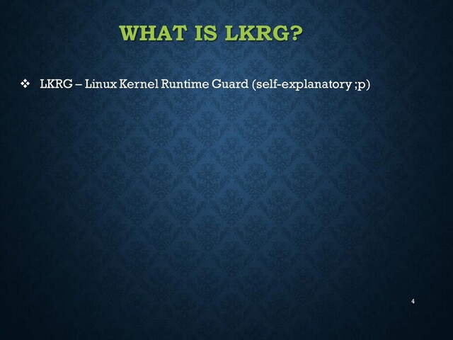 4
WHAT IS LKRG?
❖ LKRG – Linux Kernel Runtime Guard (self-explanatory ;p)
