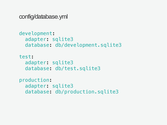 config/database.yml
development:
adapter: sqlite3
database: db/development.sqlite3
!
test:
adapter: sqlite3
database: db/test.sqlite3
!
production:
adapter: sqlite3
database: db/production.sqlite3
