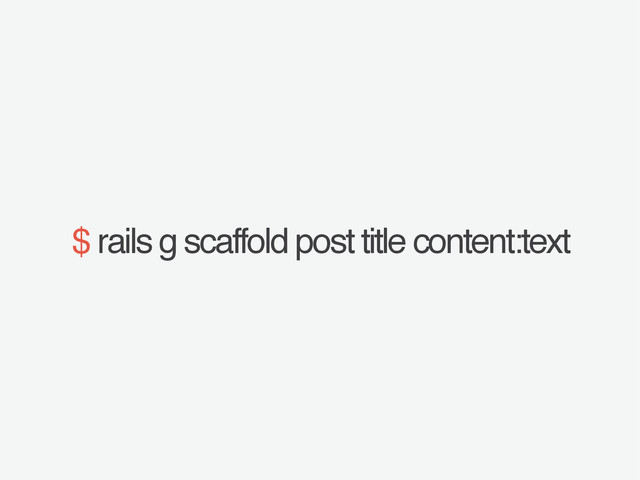 $ rails g scaffold post title content:text
