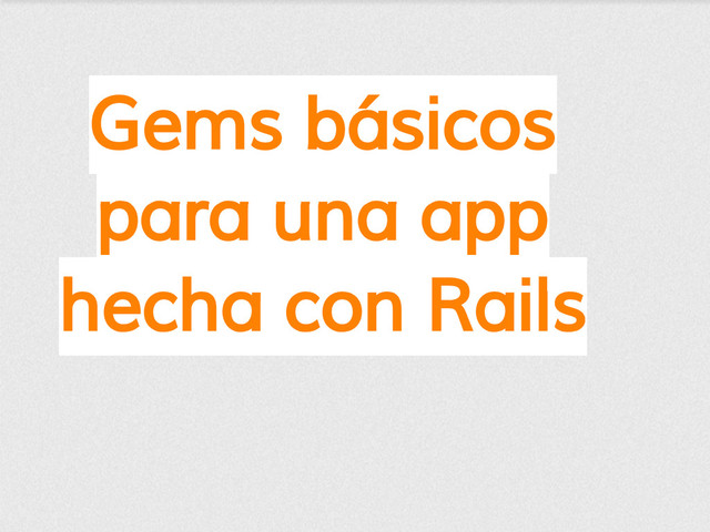 Gems básicos
para una app
hecha con Rails

