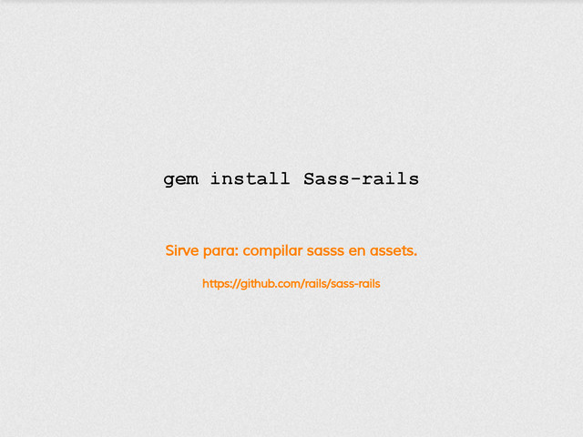 Sirve para: compilar sasss en assets.
https://github.com/rails/sass-rails
gem install Sass-rails
