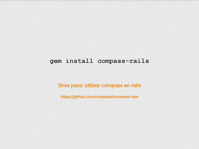 Sirve para: utilizar compass en rails
https://github.com/compass/compass-rails
gem install compass-rails

