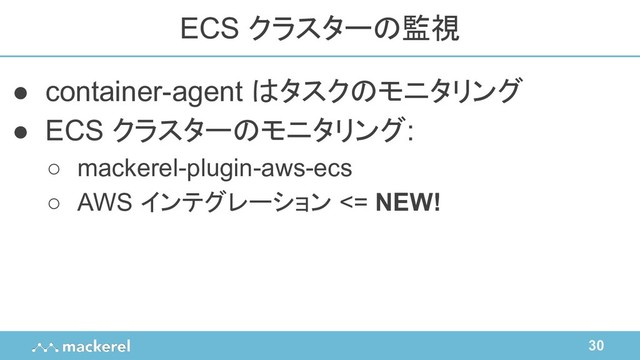30
● container-agent はタスクのモニタリング
● ECS クラスターのモニタリング:
○ mackerel-plugin-aws-ecs
○ AWS インテグレーション <= NEW!
ECS クラスターの監視
