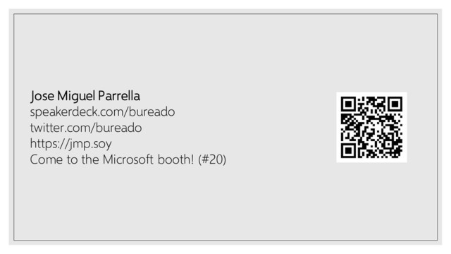 Jose Miguel Parrella
speakerdeck.com/bureado
twitter.com/bureado
https://jmp.soy
Come to the Microsoft booth! (#20)

