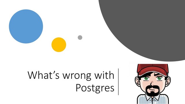 What’s wrong with
Postgres
