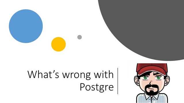 What’s wrong with
Postgre
