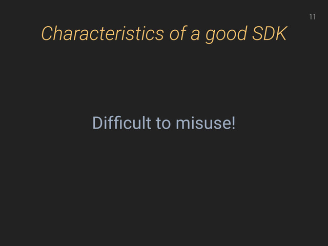 Characteristics of a good SDK
11
Difﬁcult to misuse!
