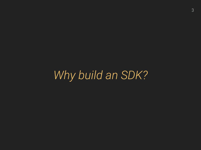 Why build an SDK?
3
