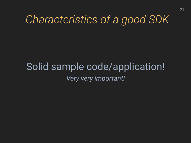 21
Characteristics of a good SDK
Solid sample code/application!
Very very important!
