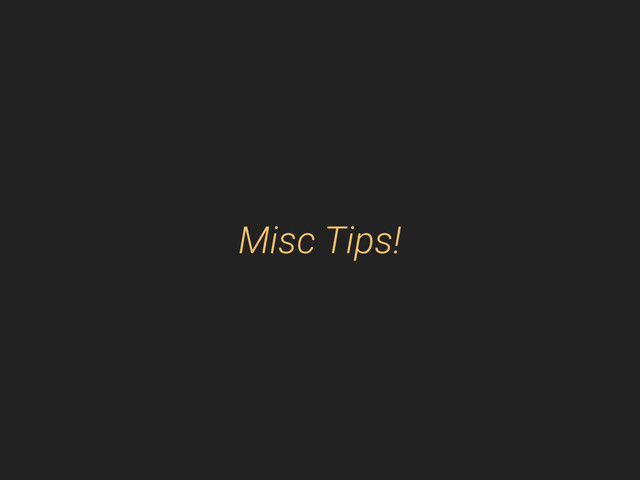 Misc Tips!

