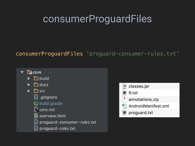 consumerProguardFiles
consumerProguardFiles 'proguard-consumer-rules.txt'
