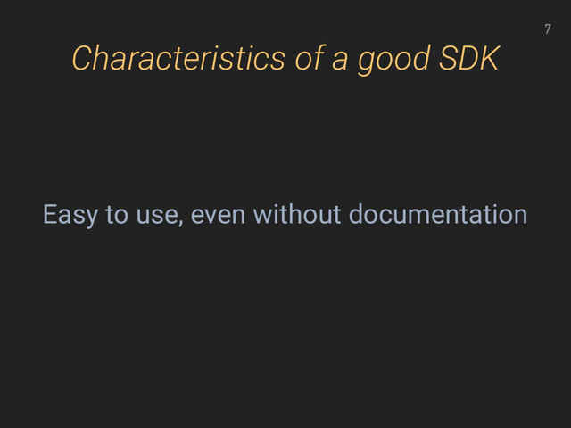 Characteristics of a good SDK
7
Easy to use, even without documentation
