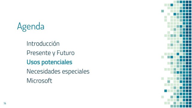 Agenda
Introducción
Presente y Futuro
Usos potenciales
Necesidades especiales
Microsoft
14
