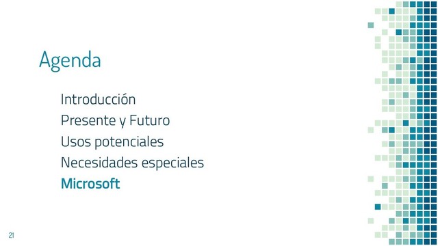 Agenda
Introducción
Presente y Futuro
Usos potenciales
Necesidades especiales
Microsoft
21
