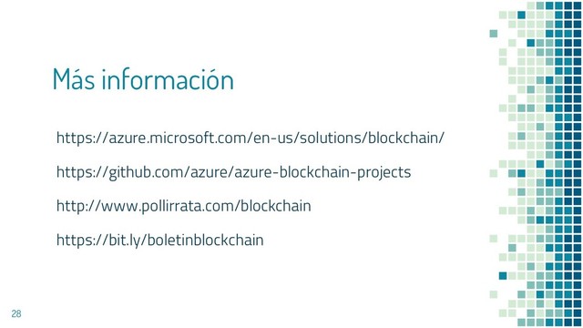Más información
https://azure.microsoft.com/en-us/solutions/blockchain/
https://github.com/azure/azure-blockchain-projects
http://www.pollirrata.com/blockchain
https://bit.ly/boletinblockchain
28

