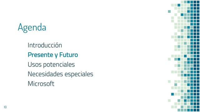Agenda
Introducción
Presente y Futuro
Usos potenciales
Necesidades especiales
Microsoft
10
