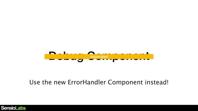 Debug Component
deprecated
Use the new ErrorHandler Component instead!
