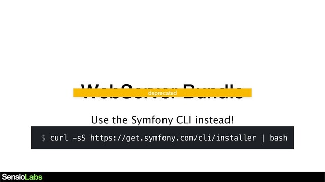 WebServer Bundle
$ curl -sS https://get.symfony.com/cli/installer | bash
deprecated
Use the Symfony CLI instead!
