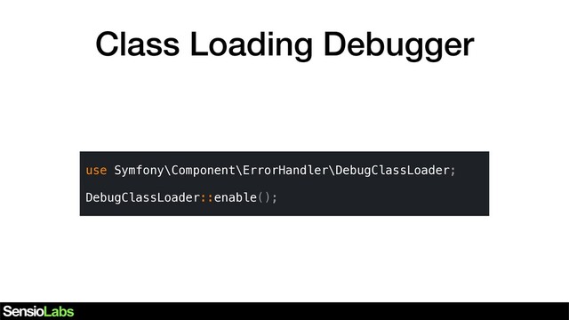 Class Loading Debugger
use Symfony\Component\ErrorHandler\DebugClassLoader;
DebugClassLoader::enable();

