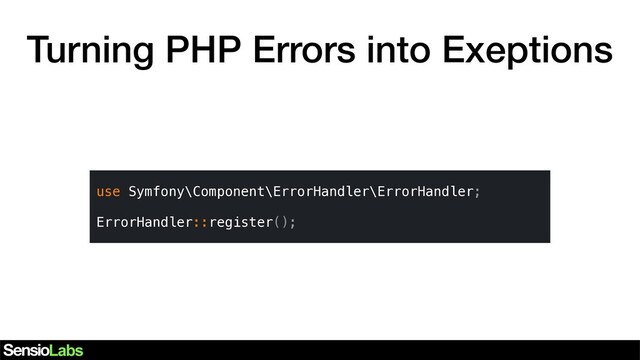 Turning PHP Errors into Exeptions
use Symfony\Component\ErrorHandler\ErrorHandler;
ErrorHandler::register();
