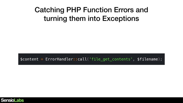 Catching PHP Function Errors and
turning them into Exceptions
$content = ErrorHandler::call('file_get_contents', $filename);
