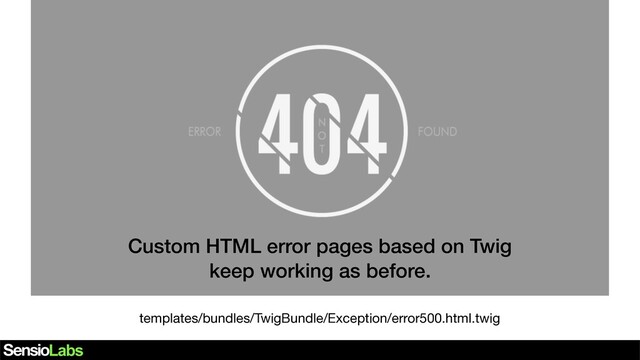 Custom HTML error pages based on Twig
keep working as before.
templates/bundles/TwigBundle/Exception/error500.html.twig
