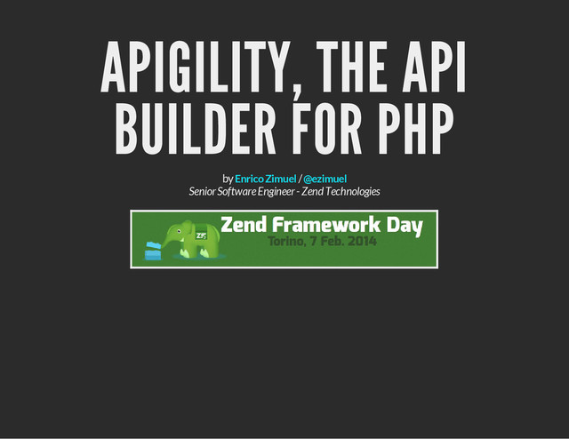 APIGILITY, THE API
BUILDER FOR PHP
by /
Senior Software Engineer - Zend Technologies
Enrico Zimuel @ezimuel

