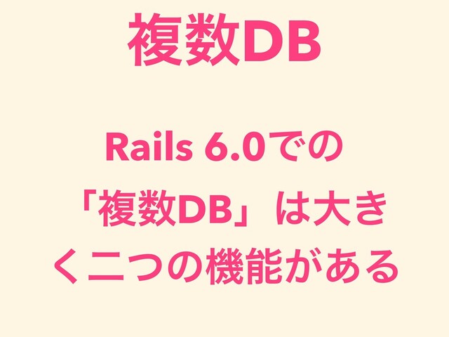 Rails 6.0Ͱͷ
ʮෳ਺DBʯ͸େ͖
͘ೋͭͷػೳ͕͋Δ
ෳ਺DB
