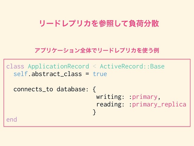 ϦʔυϨϓϦΧΛࢀরͯ͠ෛՙ෼ࢄ
class ApplicationRecord < ActiveRecord::Base
self.abstract_class = true
connects_to database: {
writing: :primary,
reading: :primary_replica
}
end
ΞϓϦέʔγϣϯશମͰϦʔυϨϓϦΧΛ࢖͏ྫ
