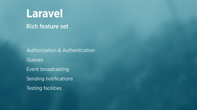 Authorization & Authentication
Queues
Event broadcasting
Sending notiﬁcations
Testing facilities
Laravel
Rich feature set
