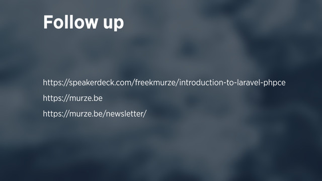Follow up
https://speakerdeck.com/freekmurze/introduction-to-laravel-phpce
https://murze.be
https://murze.be/newsletter/
