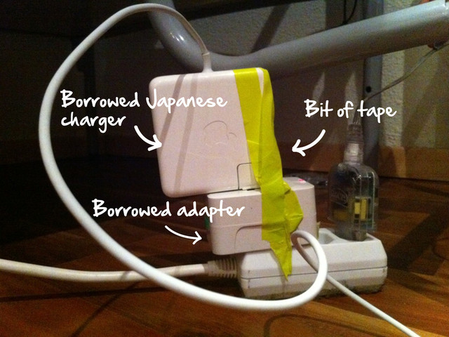 Borrowed Japanese
charger
Bit of tape
Borrowed adapter
