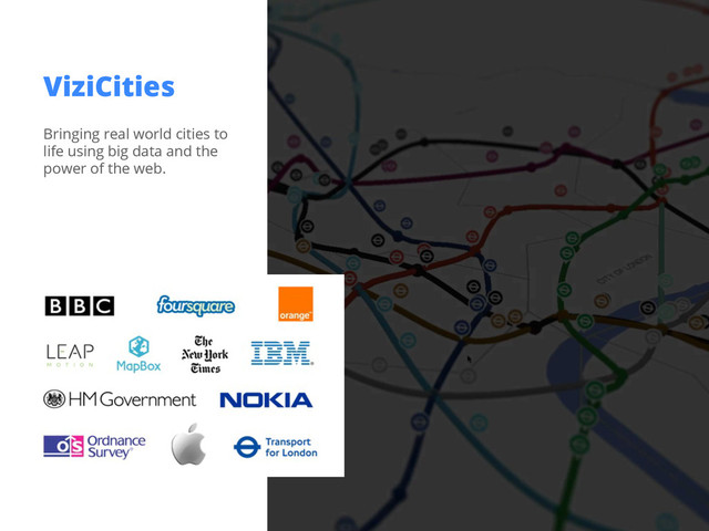 ViziCities
Bringing real world cities to
life using big data and the
power of the web.
