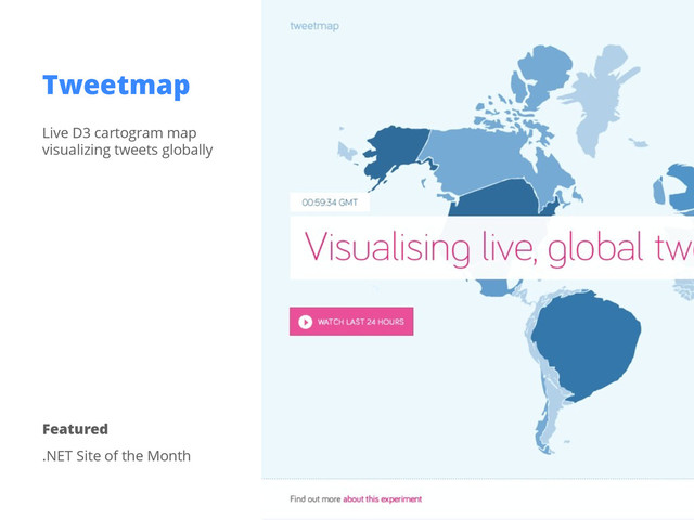 Tweetmap
Live D3 cartogram map
visualizing tweets globally
Featured
.NET Site of the Month
