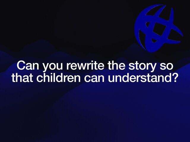 Can you rewrite the story so
that children can understand?

