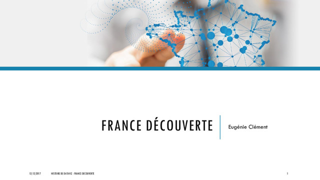 FRANCE DÉCOUVERTE Eugénie Clément
12/12/2017 HISTOIRE DE DATAVIZ - FRANCE DECOUVERTE 1
