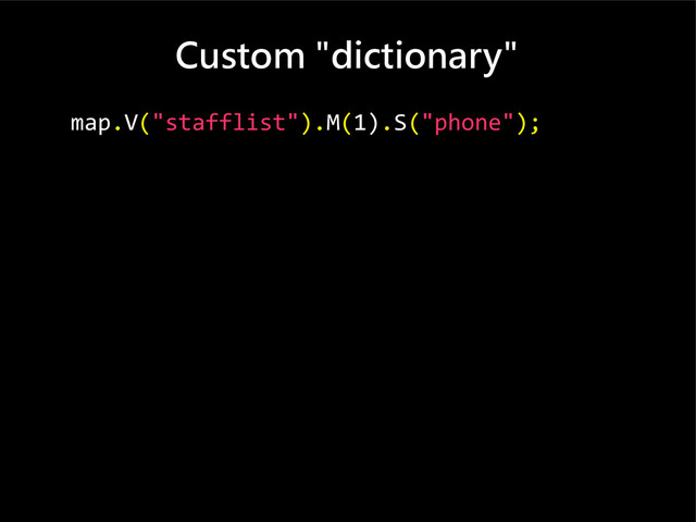 Custom "dictionary"
map.V("stafflist").M(1).S("phone");
