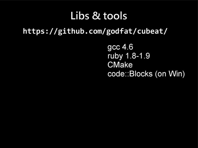 Libs & tools
gcc 4.6
ruby 1.8-1.9
CMake
code::Blocks (on Win)
https://github.com/godfat/cubeat/
