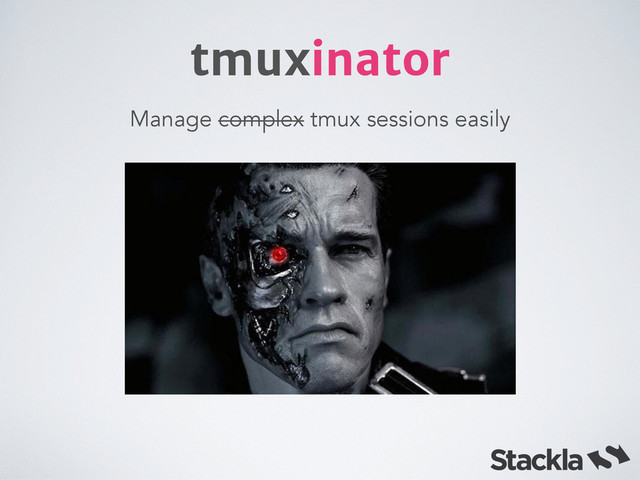 tmuxinator
Manage complex tmux sessions easily
