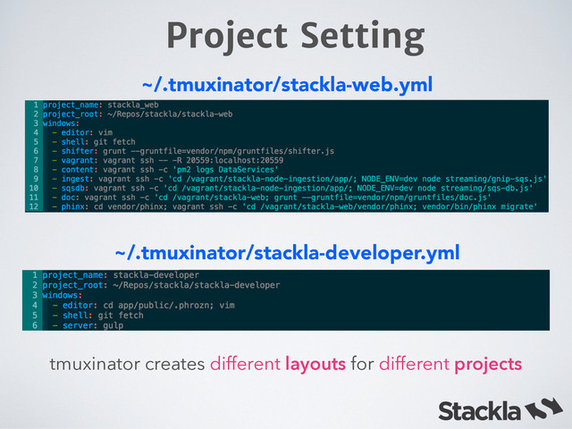 Project Setting
~/.tmuxinator/stackla-web.yml
tmuxinator creates different layouts for different projects
~/.tmuxinator/stackla-developer.yml
