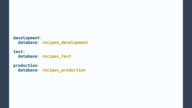 development:
database: recipes_development
test:
database: recipes_test
production:
database: recipes_production
