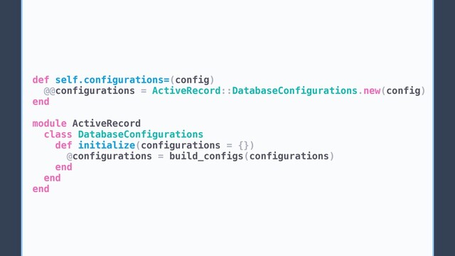 def self.configurations=(config)
@@configurations = ActiveRecord::DatabaseConfigurations.new(config)
end
module ActiveRecord
class DatabaseConfigurations
def initialize(configurations = {})
@configurations = build_configs(configurations)
end
end
end
