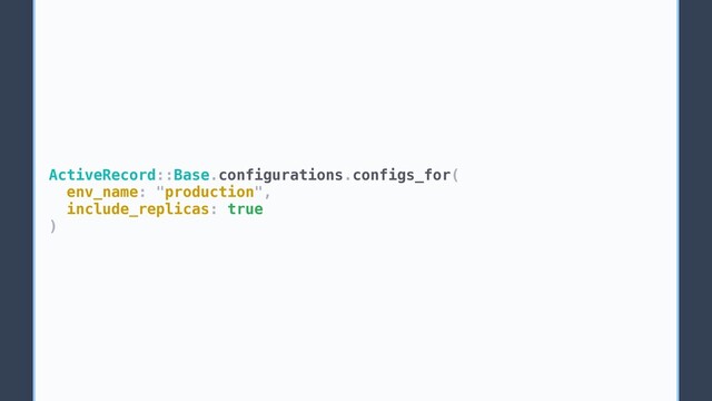 ActiveRecord::Base.configurations.configs_for(
env_name: "production",
include_replicas: true
)
