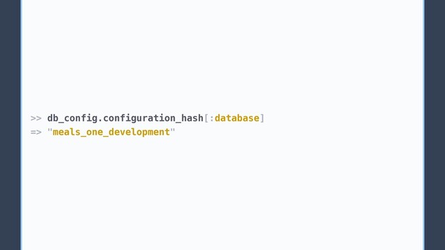 >> db_config.configuration_hash[:database]
=> "meals_one_development"
