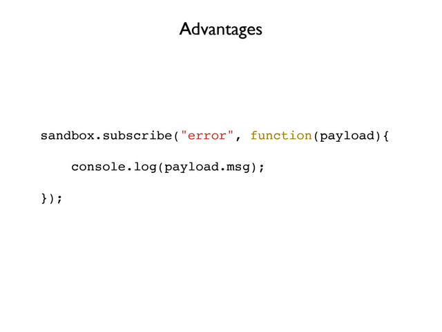 sandbox.subscribe("error", function(payload){
console.log(payload.msg);
});
Advantages
