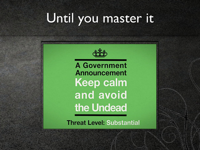 Until you master it
