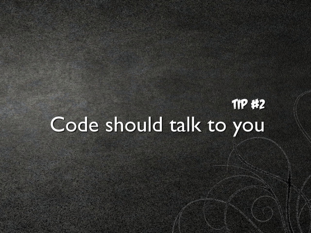 TIp #2
Code should talk to you
