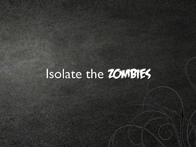 Isolate the Zombies
