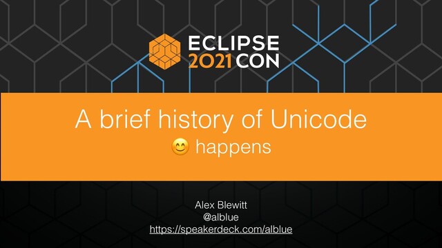 A brief history of Unicode


😊 happens
Alex Blewitt


@alblue


https://speakerdeck.com/alblue
