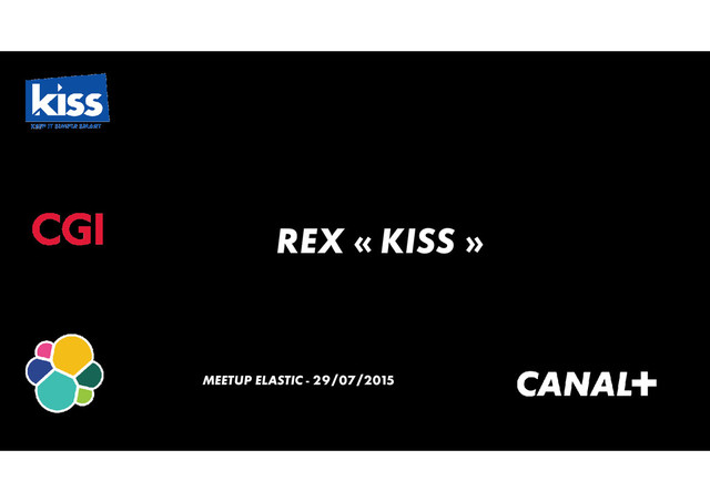 REX « KISS »
REX « KISS »
MEETUP ELASTIC - 29/07/2015
